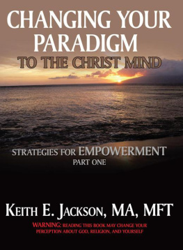 Keith E. Jackson Changing Your Paradigm to the Christ Mind: Strategies for Empowerment Part 1