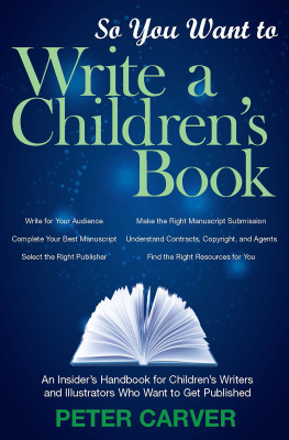Peter Carver - So You Want to Write a Childrens Book: An Insiders Handbook for Childrens Writers and Illustrators Who Want to Get Published