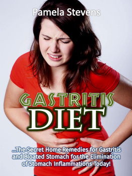 Pamela Stevens - Gastritis Diet: The Secret Home Remedies for Gastritis and Bloated Stomach for the Elimination of Stomach Inflammations Today!