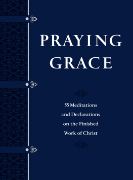 David A. Holland Praying Grace: 55 Meditations and Declarations on the Finished Work of Christ