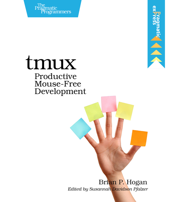 tmux Productive Mouse-Free Development by Brian P Hogan Version P11 March - photo 1