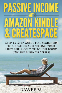 Rawee M. - Passive Income with Amazon Kindle & CreateSpace: Step-by-Step Guide for Beginners to Creating and Selling Your First 1000 Copies through Books