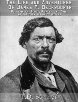 T.D. Bonner - The Life and Adventures of James P. Beckwourth: Mountaineer, Scout, Pioneer, and Chief of the Crow Nation of Indians