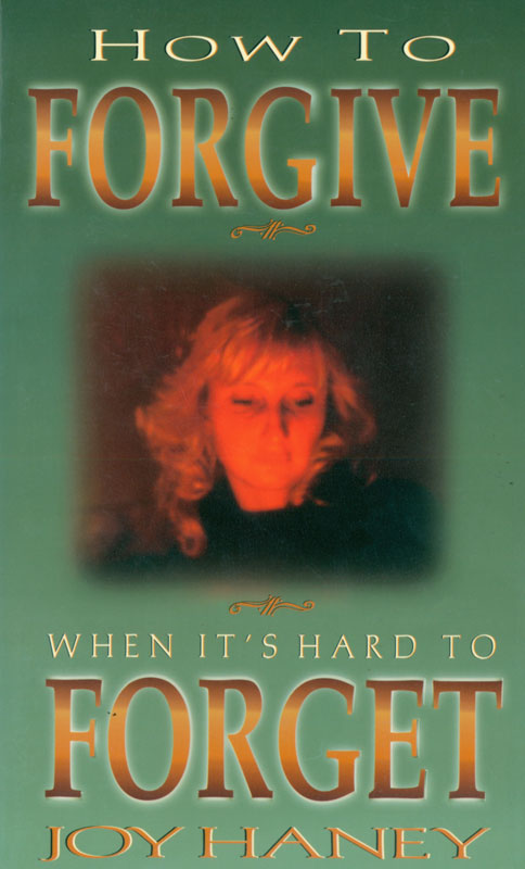 How to Forgive When Its Hard to Forget Joy Haney First printing February 1996 - photo 1