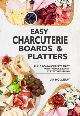 Lin Holliday Easy Charcuterie Boards & Platters: Simple Ideas & Recipes To Enjoy With Friends & Family At Every Gathering