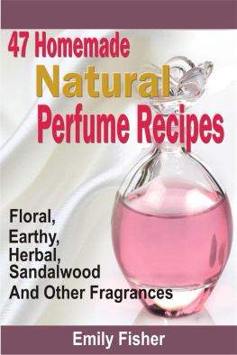 Emily Fisher 47 Homemade Natural Perfume Recipes: Floral, Earthy, Herbal, Sandalwood And Other Fragrances