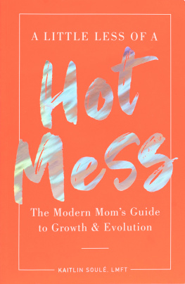 Kaitlin Soulé A Little Less of a Hot Mess: The Modern Moms Guide to Growth & Evolution