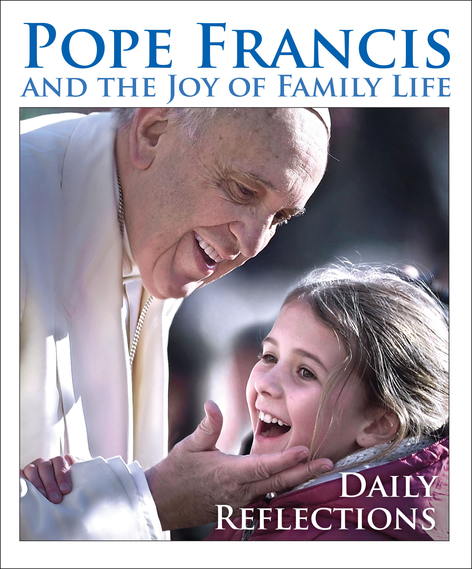 Pope Francis and the Joy of Family Life Daily Reflections Pope Francis and - photo 1