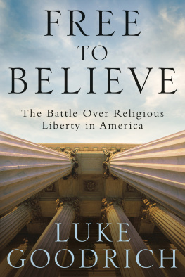 Luke Goodrich - Free to Believe: The Battle Over Religious Liberty in America