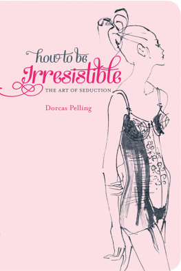 Dorcas Pelling - How to be Irresistible: the art of seduction