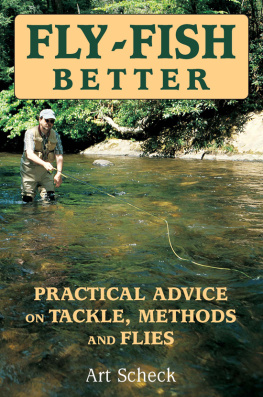 Art Scheck - Fly-Fish Better: Practical Advice on Tackle, Methods, and Flies