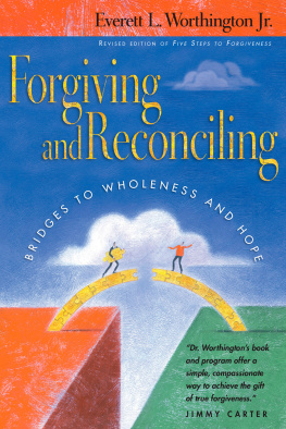 Everett L. Worthington Jr. - Forgiving and Reconciling: Bridges to Wholeness and Hope