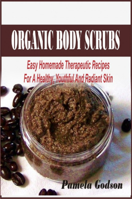 Pamela Godson Organic Body Scrubs: Easy Homemade Therapeutic Recipes For A Healthy, Youthful And Radiant Skin