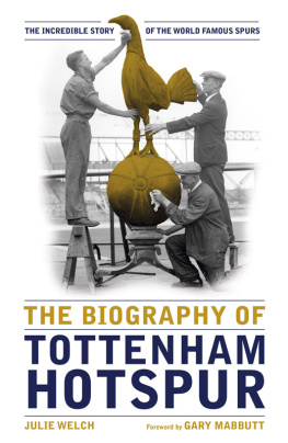 Julie Welch - The Biography of Tottenham Hotspur: The Incredible Story of the World Famous Spurs