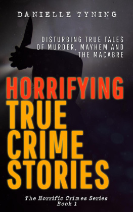 Danielle Tyning - Horrifying True Crime Stories: Disturbing True Tales of Murder, Mayhem and The Macabre
