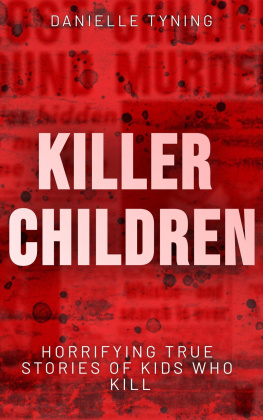 Danielle Tyning Killer Children: Horrifying True Stories of Kids Who Kill