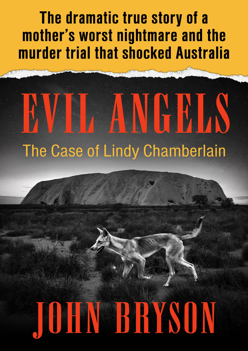 Evil Angels The Case of Lindy Chamberlain John Bryson Praise for Evil - photo 3