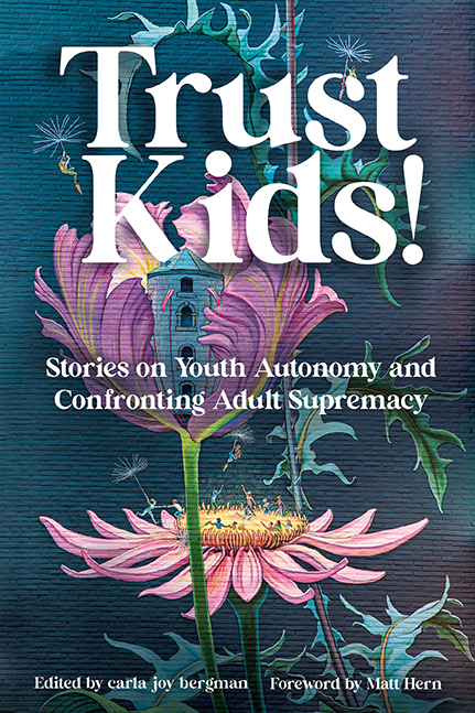 TRUST KIDS Stories on Youth Autonomy and Confronting Adult Supremacy Edited - photo 1