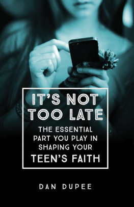 Dan Dupee Its Not Too Late: The Essential Part You Play in Shaping Your Teens Faith