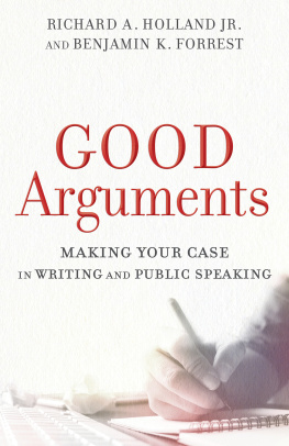Richard A. Jr. Holland - Good Arguments: Making Your Case in Writing and Public Speaking