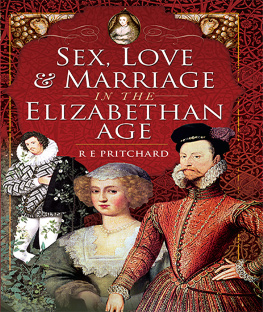 R. E. Pritchard Sex, Love & Marriage in the Elizabethan Age