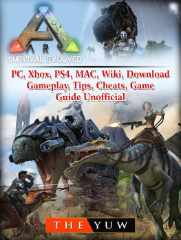 The Yuw - Ark Survival Evolved, PC, Xbox, PS4, MAC, Wiki, Download, Gameplay, Tips, Cheats, Game Guide Unofficial: Beat your Opponents & the Game!