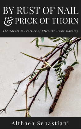 Althaea Sebastiani - By Rust of Nail & Prick of Thorn: The Theory & Practice of Effective Home Warding