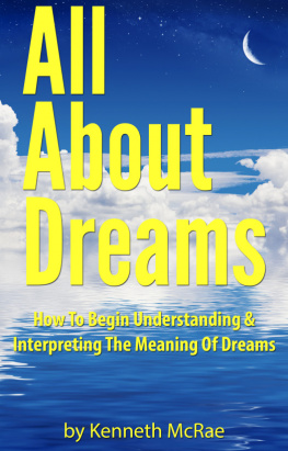 Kenneth McRae All About Dreams: How To Begin Understanding And Interpreting The Meaning Of Dreams
