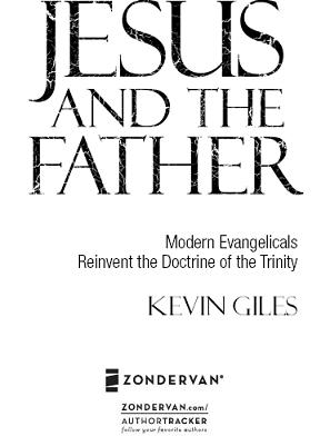 ZONDERVAN JESUS AND THE FATHER Copyright 2006 by Kevin Giles All rights - photo 1