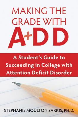 Stephanie Moulton Sarkis - Making the Grade with ADD: A Students Guide to Succeeding in College with Attention Deficit Disorder