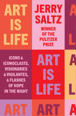 Jerry Saltz Art Is Life: Icons and Iconoclasts, Visionaries and Vigilantes, and Flashes of Hope in the Night