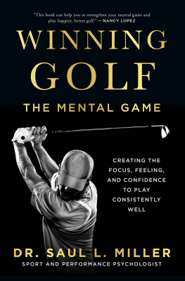 Saul L. Miller Winning Golf: The Mental Game (Creating the Focus, Feeling, and Confidence to Play Consistently Well)