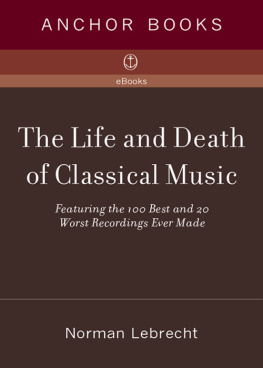 Norman Lebrecht - The Life and Death of Classical Music: Featuring the 100 Best and 20 Worst Recordings Ever Made