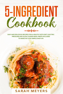 Sarah Meyers 5-Ingredient Cookbook: Easy and Delicious Recipes for A Healthy Keto Diet. Electric Pressure and Slow Cooker Meal Preps Included to Make Fat Loss Simple and Fun