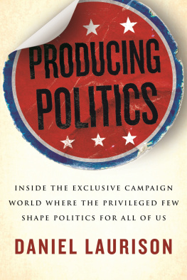 Daniel Laurison Producing Politics: Inside the Exclusive Campaign World Where the Privileged Few Shape Politics for All of Us