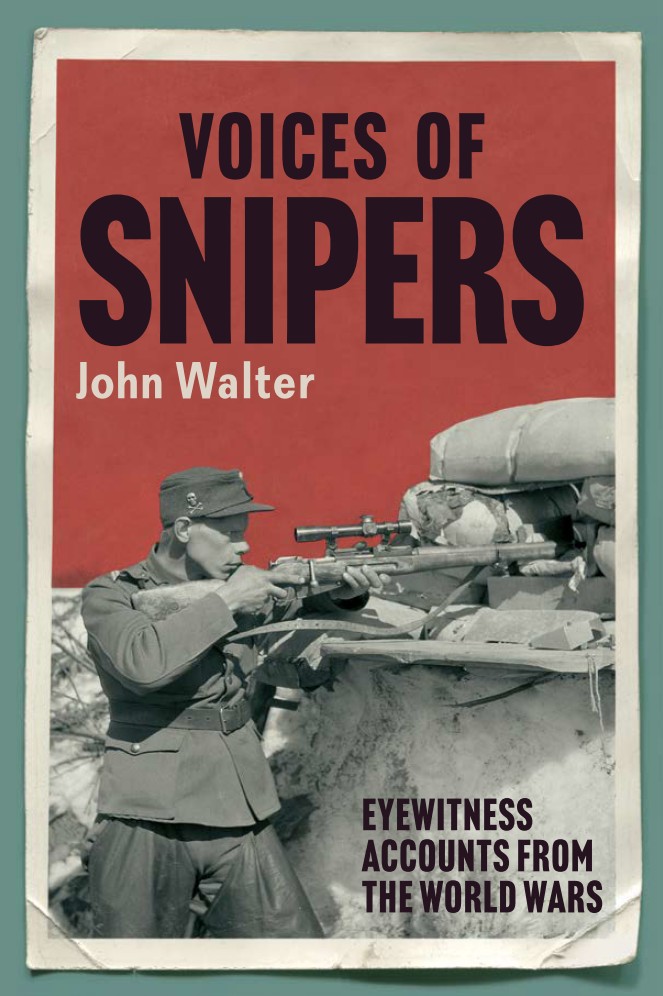 Voices of Snipers Eyewitness Accounts from the World Wars John Walter - photo 3