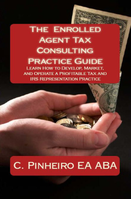 Christy Pinheiro - The Enrolled Agent Tax Consulting Practice Guide: Learn How to Develop, Market, and Operate a Profitable Tax and IRS Representation Practice