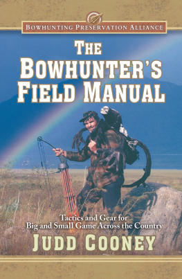 Judd Cooney The Bowhunters Field Manual: Tactics and Gear for Big and Small Game Across the Country