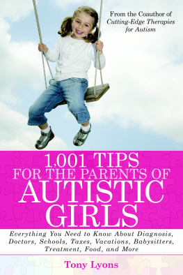 Tony Lyons - 1,001 Tips for the Parents of Autistic Girls: Everything You Need to Know About Diagnosis, Doctors, Schools, Taxes, Vacations, Babysitters, Treatments, Food, and More