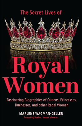 Marlene Wagman-Geller Secret Lives of Royal Women: Fascinating Biographies of Queens, Princesses, Duchesses, and other Regal Women (Biographies of Royalty)