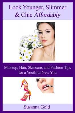 Susanna Gold Look Younger, Slimmer & Chic Affordably: Makeup, Hair, Skincare and Fashion Tips for a Youthful New You