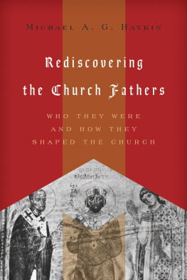 Michael A. G. Haykin - Rediscovering the Church Fathers: Who They Were and How They Shaped the Church