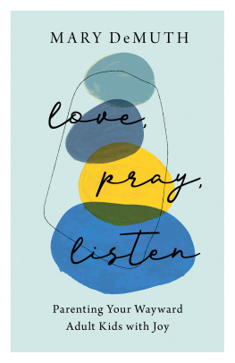 Mary DeMuth - Love, Pray, Listen: Parenting Your Wayward Adult Kids with Joy