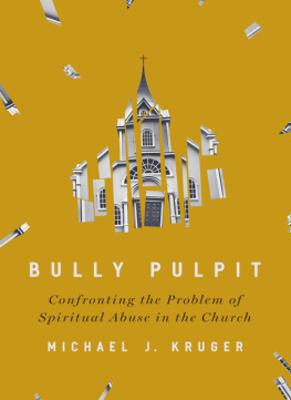 Michael J Kruger - Bully Pulpit: Confronting the Problem of Spiritual Abuse in the Church
