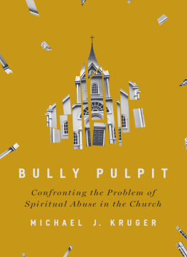 Michael J Kruger Bully Pulpit: Confronting the Problem of Spiritual Abuse in the Church