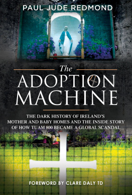 Paul Jude Redmond - The Adoption Machine: The Dark History of Irelands Mother and Baby Homes and the Inside Story of How Tuam 800 Became a Global Scandal