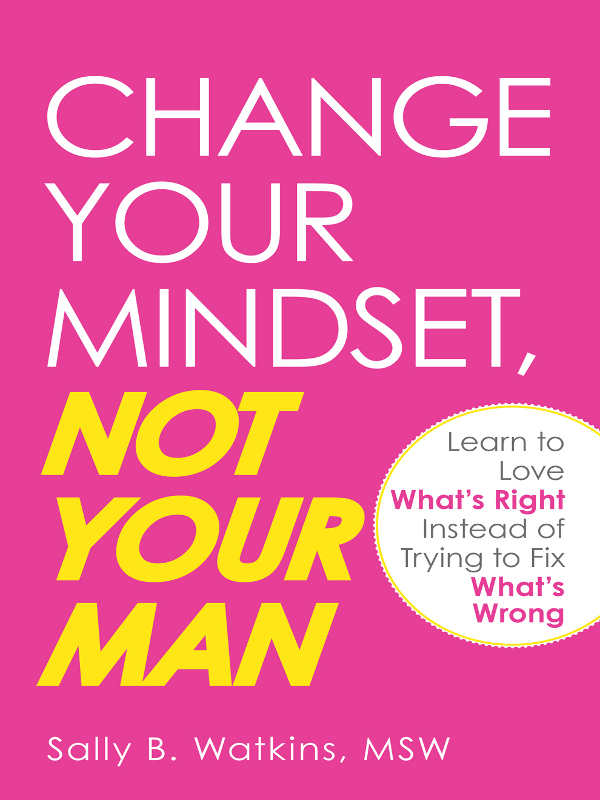 Change Your Mindset Not Your Man Learn to Love Whats Right Instead of Trying to Fix Whats Wrong - image 1