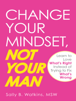 Sally B. Watkins - Change Your Mindset, Not Your Man: Learn to Love Whats Right Instead of Trying to Fix Whats Wrong