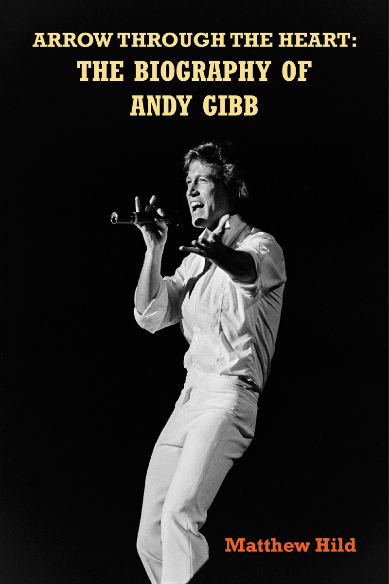 ARROW THROUGH THE HEART THE BIOGRAPHY OF ANDY GIBB Copyright 2022 Matthew - photo 1