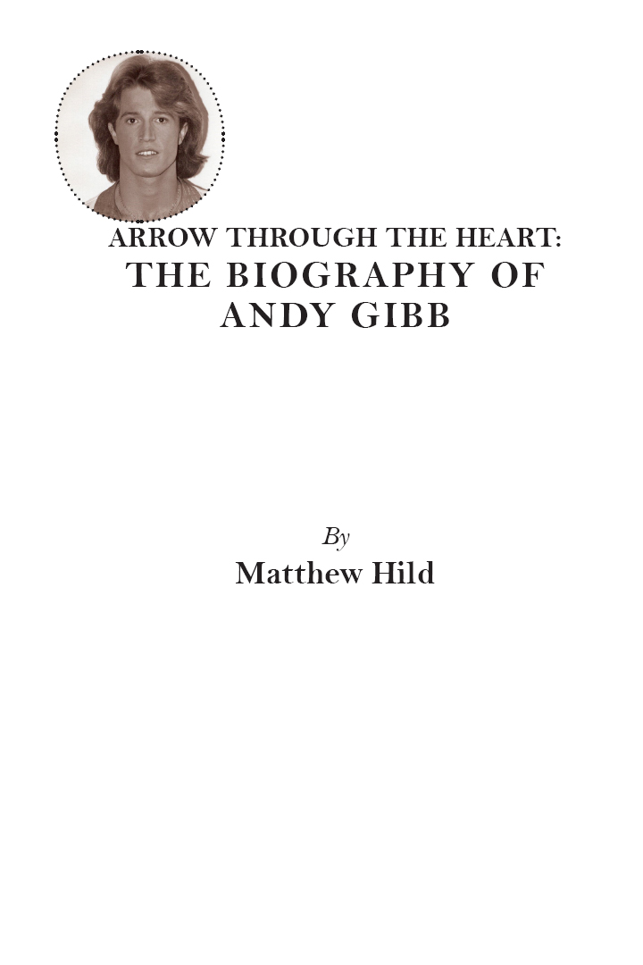 ARROW THROUGH THE HEART THE BIOGRAPHY OF ANDY GIBB Copyright 2022 Matthew - photo 2